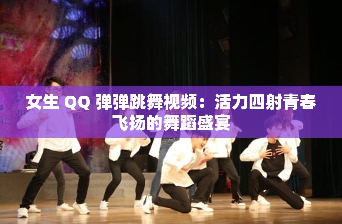 女生 QQ 弹弹跳舞视频：活力四射青春飞扬的舞蹈盛宴