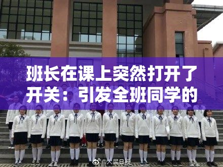 班长在课上突然打开了开关：引发全班同学的好奇与猜测