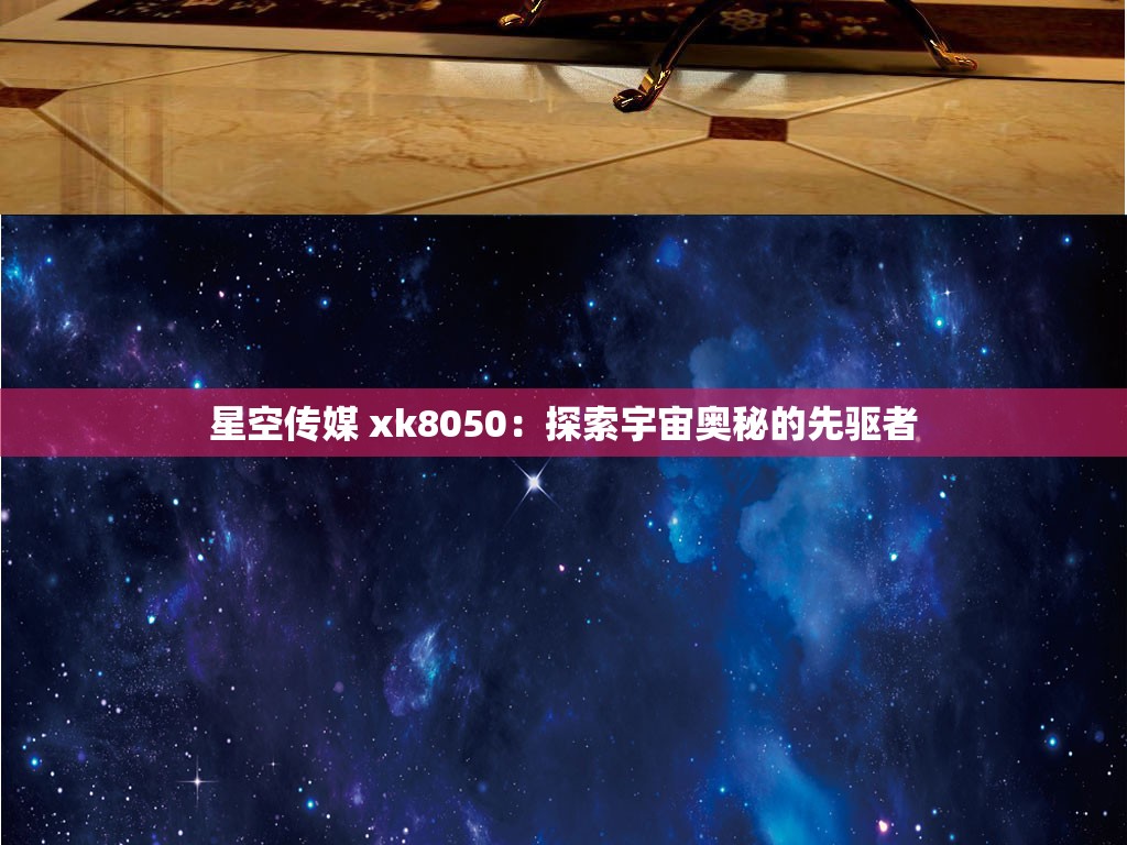 星空传媒 xk8050：探索宇宙奥秘的先驱者