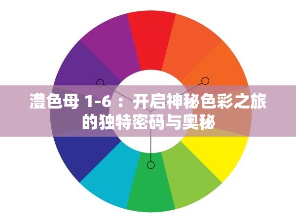 澧色母 1-6 ：开启神秘色彩之旅的独特密码与奥秘