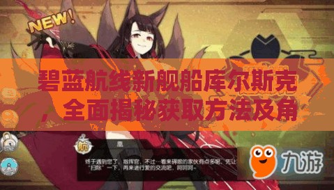 碧蓝航线新舰船库尔斯克，全面揭秘获取方法及角色背景故事