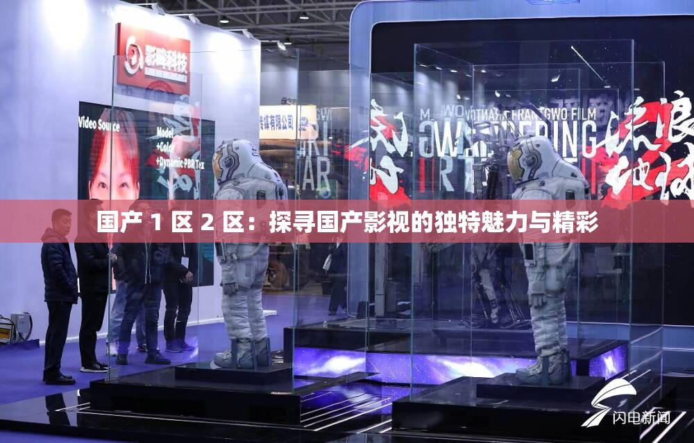 国产 1 区 2 区：探寻国产影视的独特魅力与精彩