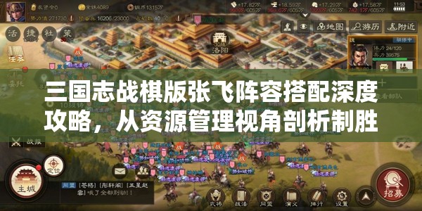 三国志战棋版张飞阵容搭配深度攻略，从资源管理视角剖析制胜策略