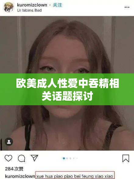 欧美成人性爱中吞精相关话题探讨