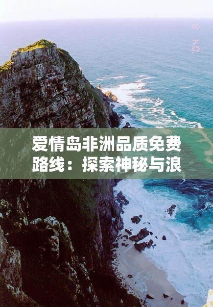 爱情岛非洲品质免费路线：探索神秘与浪漫的热带之旅