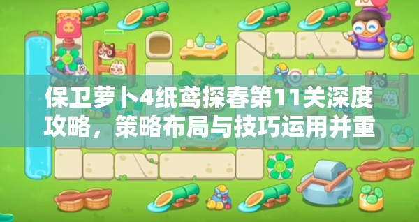 保卫萝卜4纸鸢探春第11关深度攻略，策略布局与技巧运用并重的通关秘籍