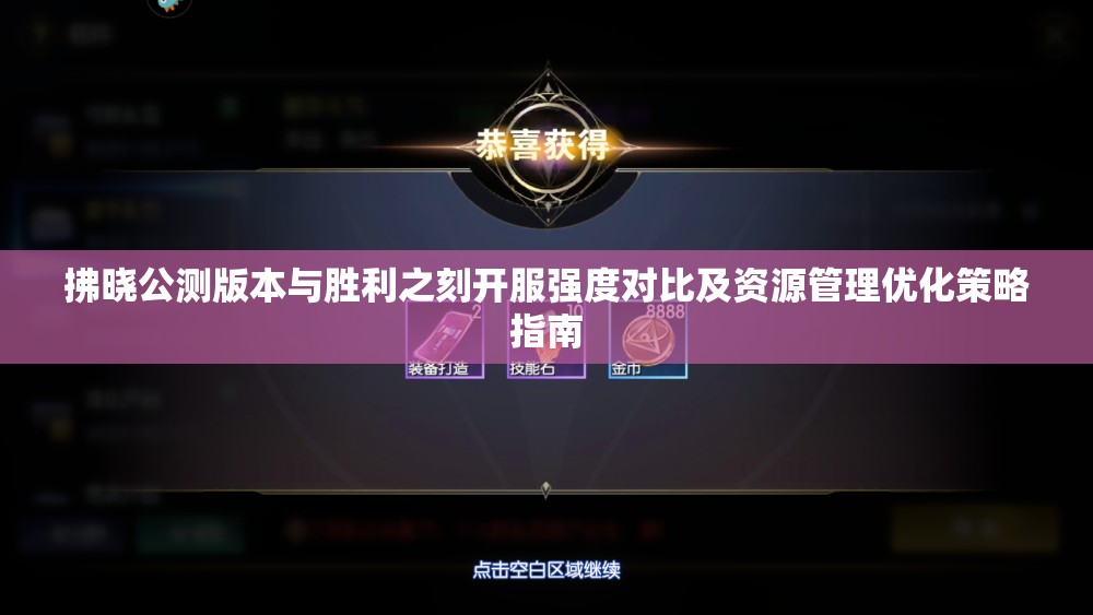 拂晓公测版本与胜利之刻开服强度对比及资源管理优化策略指南