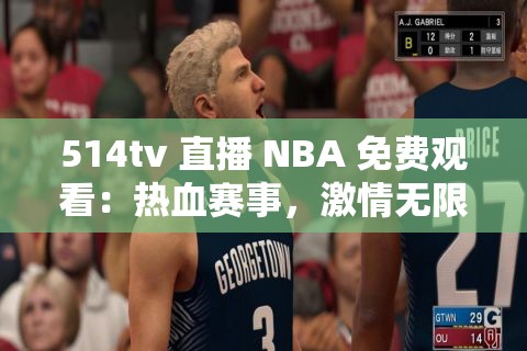 514tv 直播 NBA 免费观看：热血赛事，激情无限