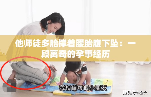 他师徒多胎撑着腰胎腹下坠：一段离奇的孕事经历