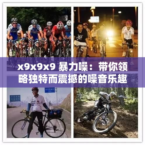x9x9x9 暴力噪：带你领略独特而震撼的噪音乐趣