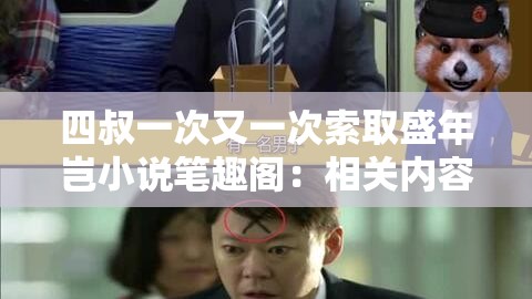 四叔一次又一次索取盛年岂小说笔趣阁：相关内容解析与探讨