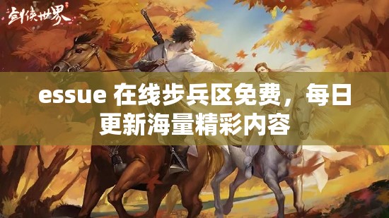 essue 在线步兵区免费，每日更新海量精彩内容
