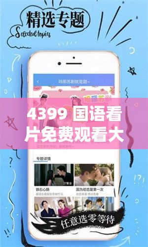 4399 国语看片免费观看大全：海量精彩影片，畅享无限乐趣