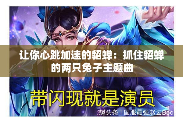 让你心跳加速的貂蝉：抓住貂蝉的两只兔子主题曲