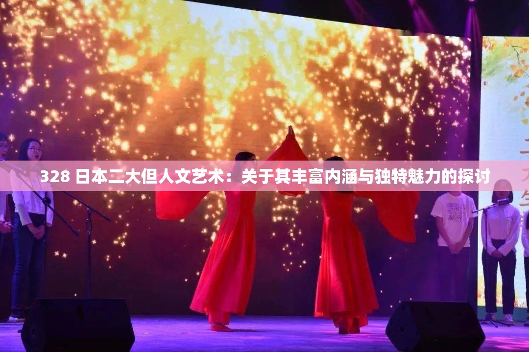 328 日本二大但人文艺术：关于其丰富内涵与独特魅力的探讨