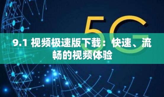 9.1 视频极速版下载：快速、流畅的视频体验