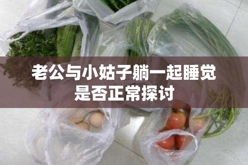 老公与小姑子躺一起睡觉是否正常探讨