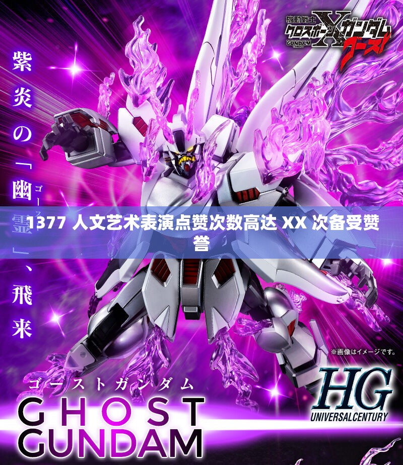 1377 人文艺术表演点赞次数高达 XX 次备受赞誉