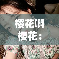 樱花啊樱花：关于春天的旋律与生命的礼赞