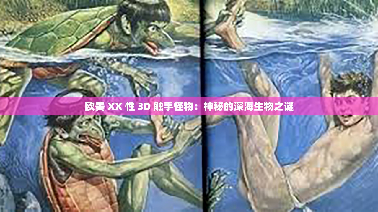 欧美 XX 性 3D 触手怪物：神秘的深海生物之谜