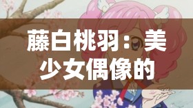 藤白桃羽：美少女偶像的成长之路