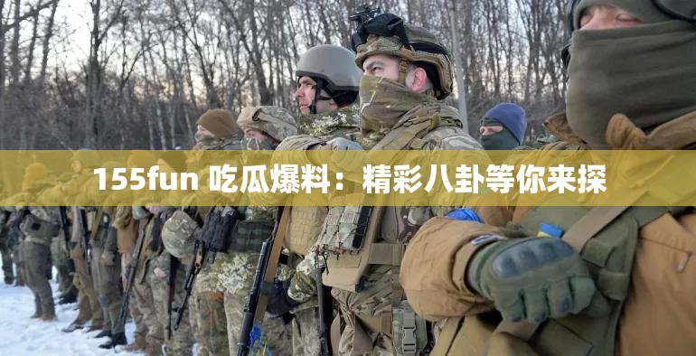 155fun 吃瓜爆料：精彩八卦等你来探
