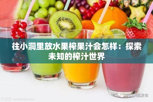 往小洞里放水果榨果汁会怎样：探索未知的榨汁世界