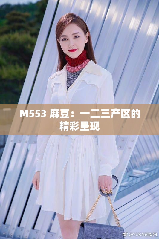 M553 麻豆：一二三产区的精彩呈现