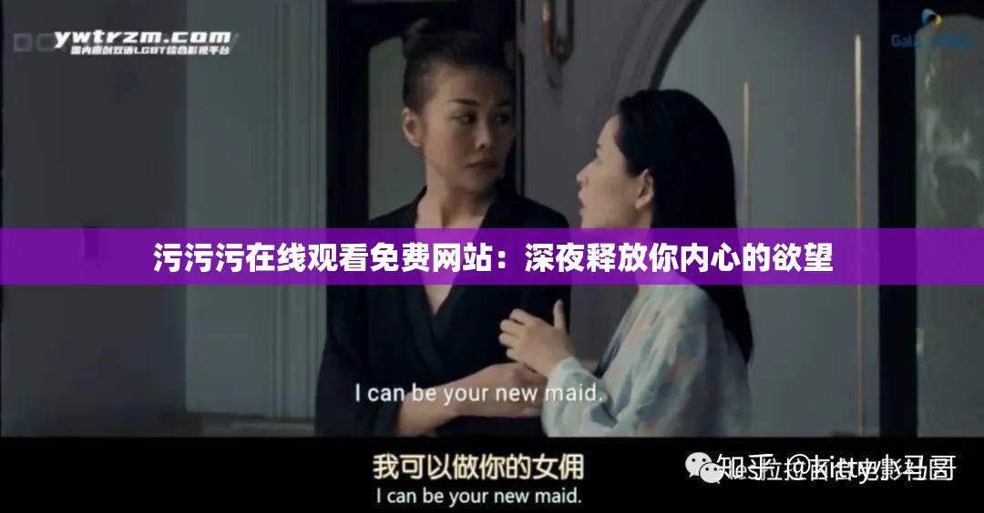 污污污在线观看免费网站：深夜释放你内心的欲望