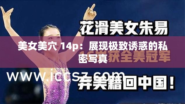 美女美穴 14p：展现极致诱惑的私密写真