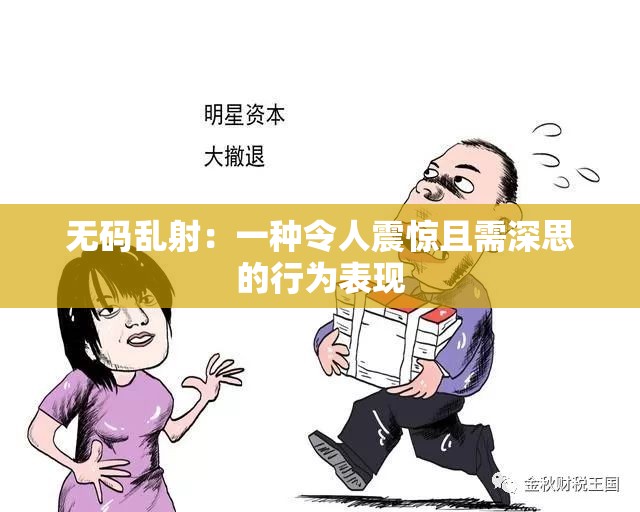 无码乱射：一种令人震惊且需深思的行为表现
