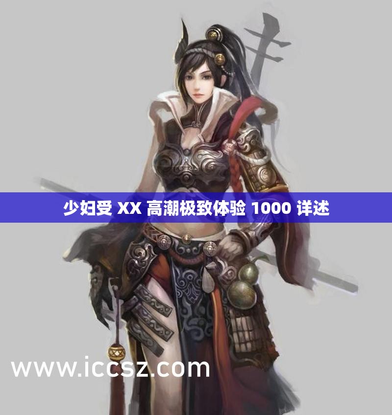 少妇受 XX 高潮极致体验 1000 详述