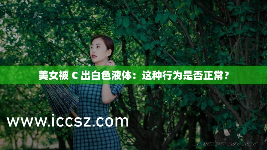 美女被 C 出白色液体：这种行为是否正常？