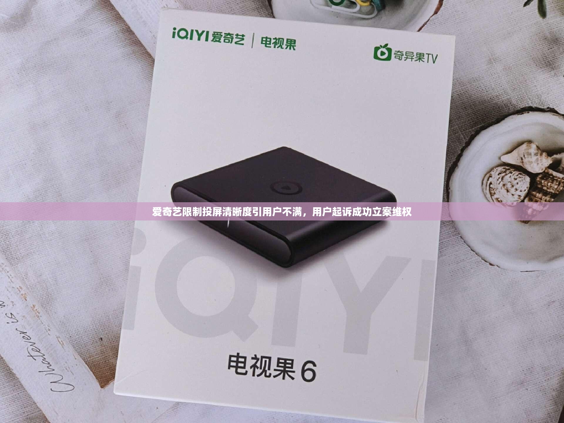 爱奇艺限制投屏清晰度引用户不满，用户起诉成功立案维权