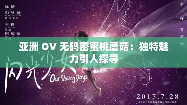 亚洲 OV 无码密蜜桃蘑菇：独特魅力引人探寻