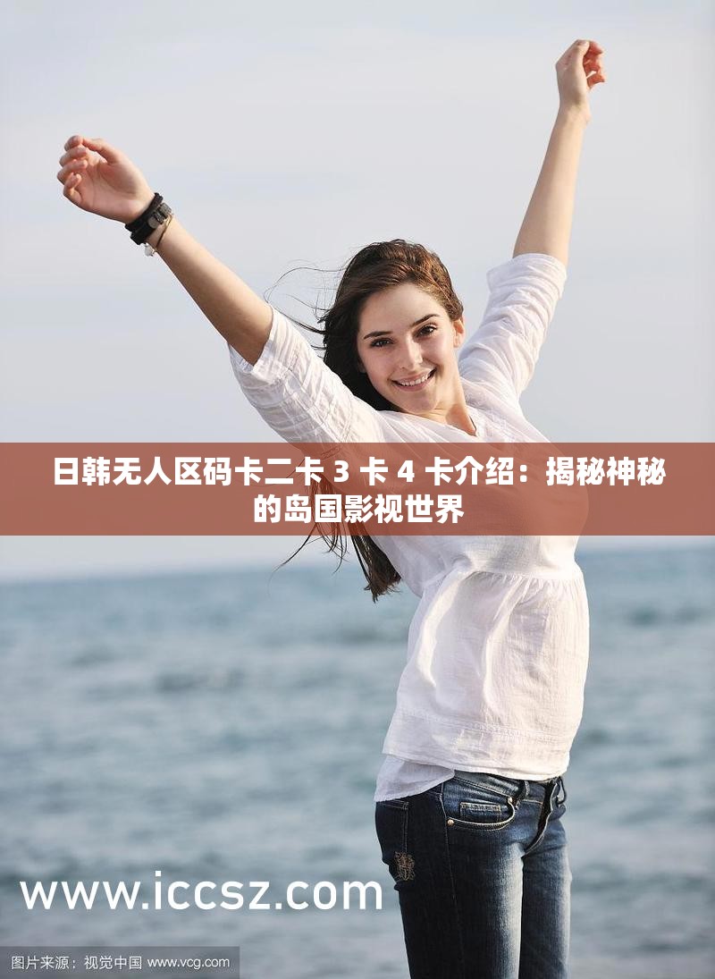 日韩无人区码卡二卡 3 卡 4 卡介绍：揭秘神秘的岛国影视世界