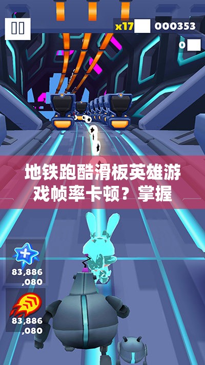 地铁跑酷滑板英雄游戏帧率卡顿？掌握这些方法助你畅享丝滑游戏体验！