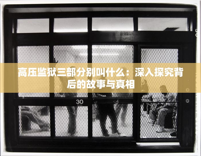 高压监狱三部分别叫什么：深入探究背后的故事与真相