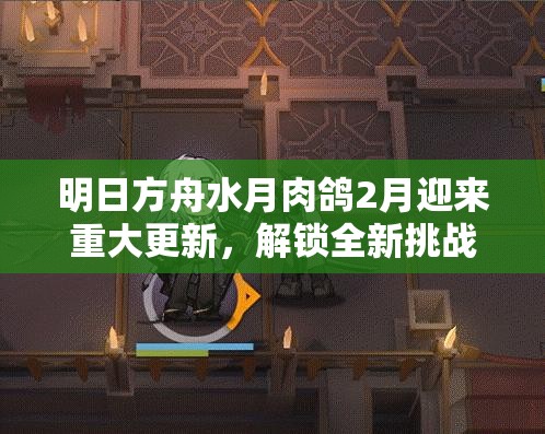 明日方舟水月肉鸽2月迎来重大更新，解锁全新挑战模式与无限机遇