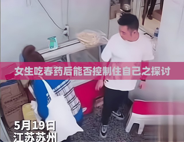 女生吃春药后能否控制住自己之探讨