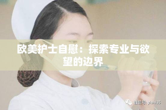 欧美护士自慰：探索专业与欲望的边界