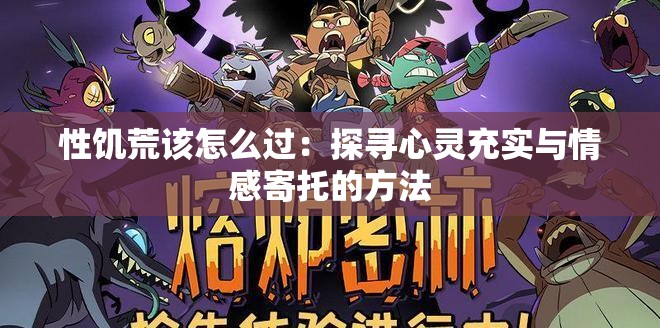 性饥荒该怎么过：探寻心灵充实与情感寄托的方法