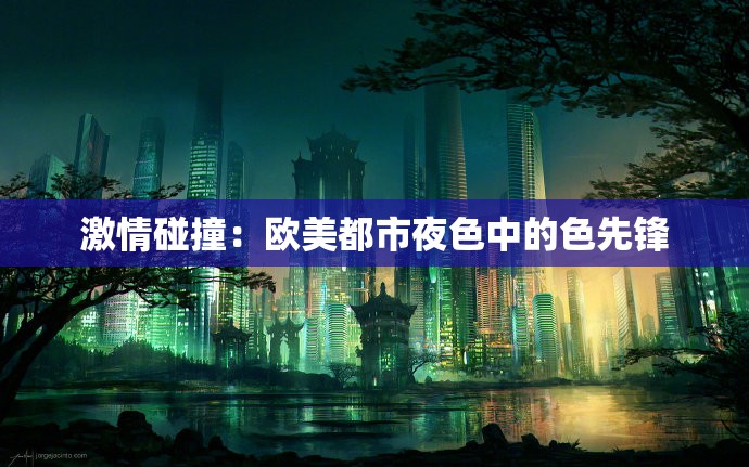 激情碰撞：欧美都市夜色中的色先锋
