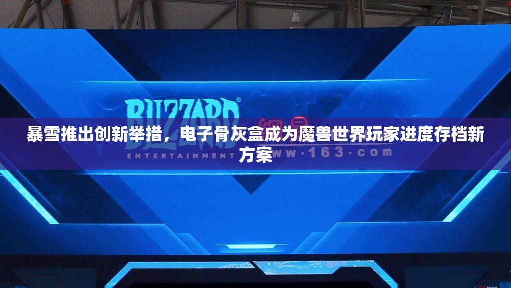暴雪推出创新举措，电子骨灰盒成为魔兽世界玩家进度存档新方案