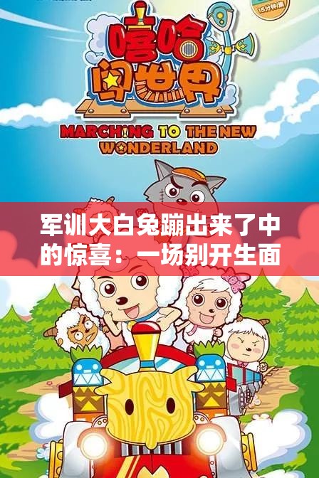军训大白兔蹦出来了中的惊喜：一场别开生面的奇妙经历