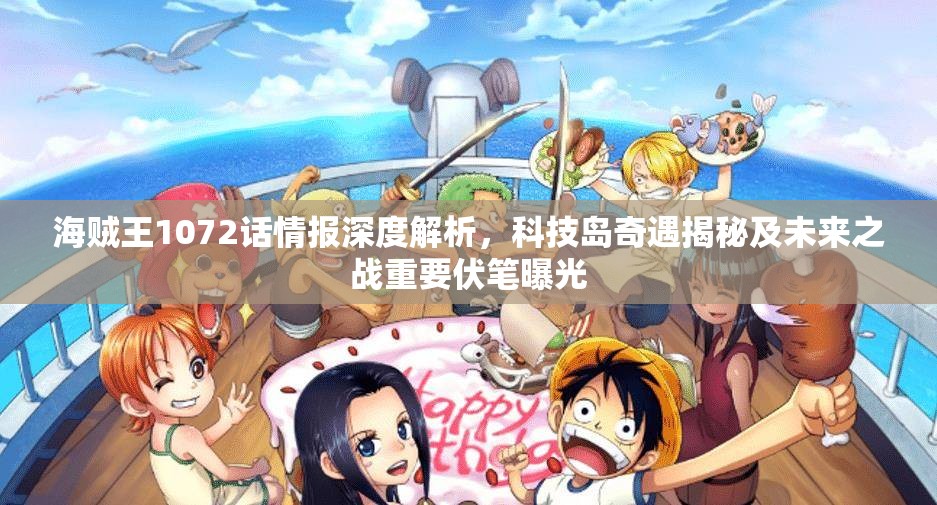 海贼王1072话情报深度解析，科技岛奇遇揭秘及未来之战重要伏笔曝光