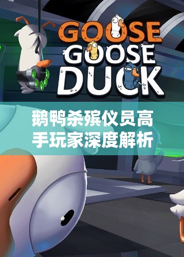 鹅鸭杀殡仪员高手玩家深度解析，制胜秘籍与策略全面揭秘