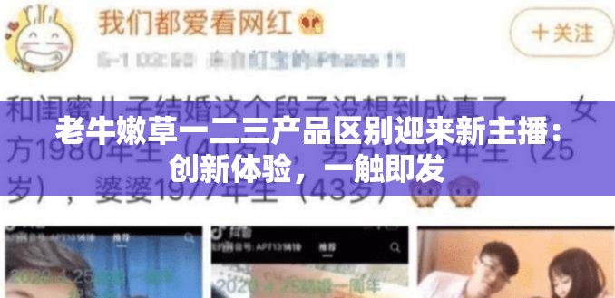 老牛嫩草一二三产品区别迎来新主播：创新体验，一触即发