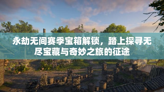 永劫无间赛季宝箱解锁，踏上探寻无尽宝藏与奇妙之旅的征途