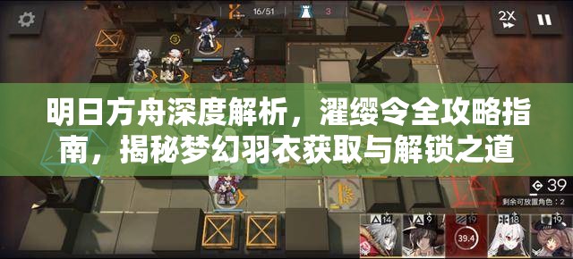 明日方舟深度解析，濯缨令全攻略指南，揭秘梦幻羽衣获取与解锁之道
